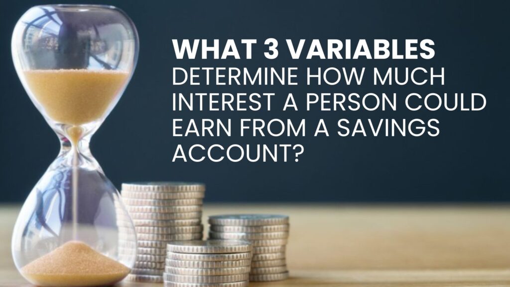What 3 variables determine how much interest a person could earn from a savings account?