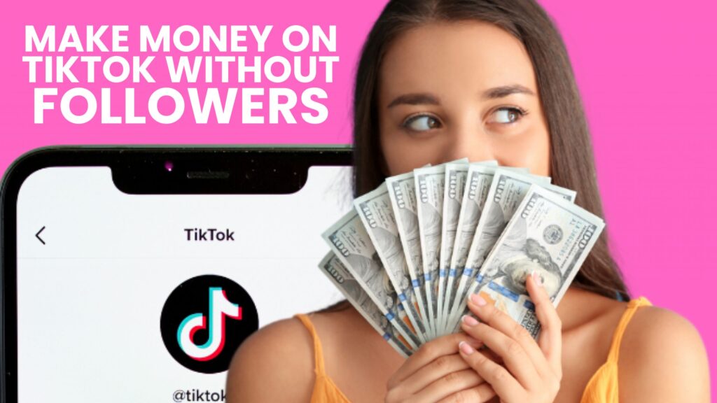 How To Make Money On TikTok Without Followers?